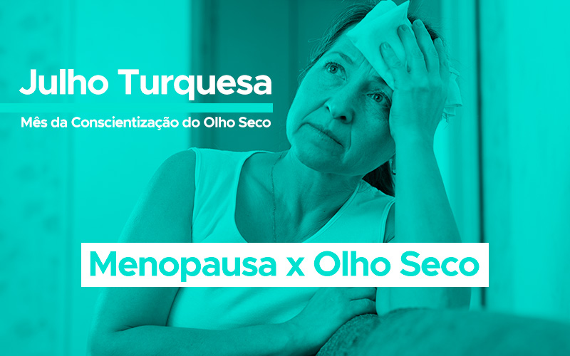 A Menopausa e a Síndrome do Olho Seco, entenda a relação – Julho Turquesa